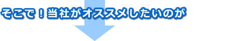 そこで!当社がオススメしたいのが